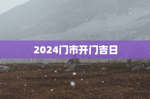 2025门市开门吉日