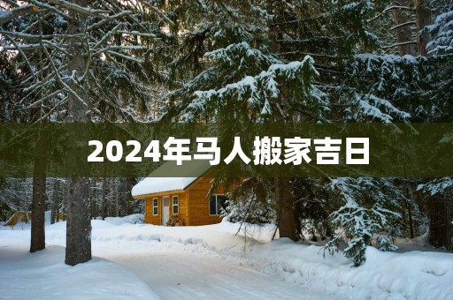 2025年马人搬家吉日