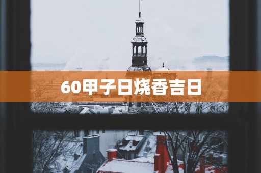 60甲子日烧香吉日