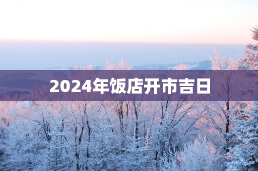 2025年饭店开市吉日