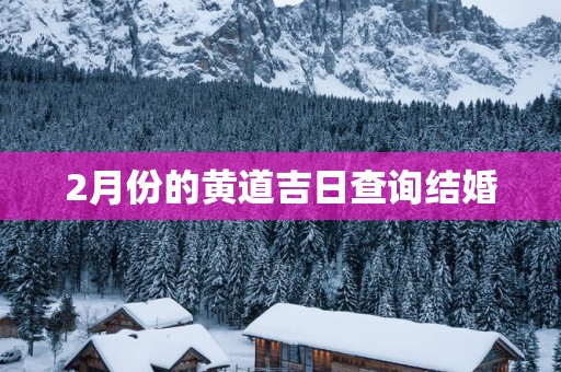 2月份的黄道吉日查询结婚