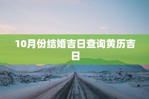 10月份结婚吉日查询黄历吉日
