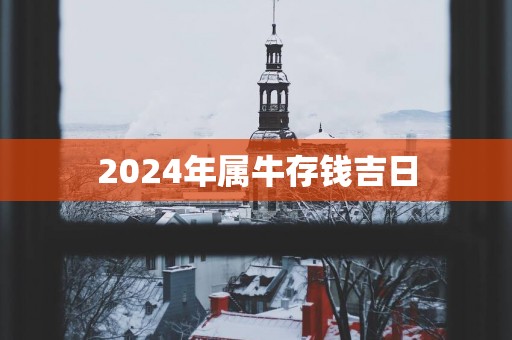 2025年属牛存钱吉日