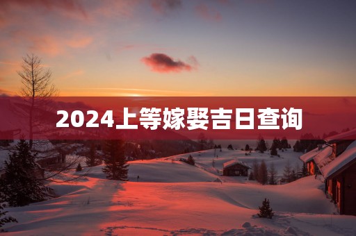 2025上等嫁娶吉日查询