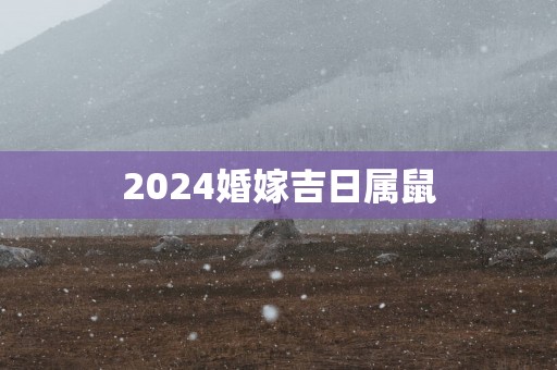 2025婚嫁吉日属鼠