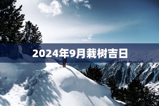 2025年9月栽树吉日