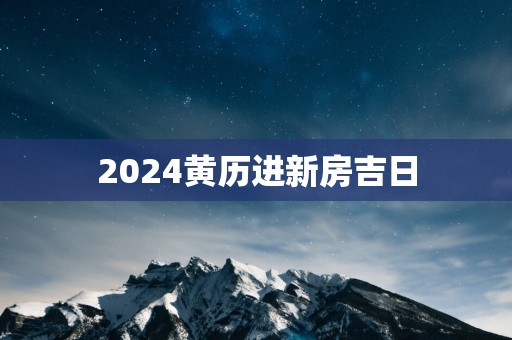 2025黄历进新房吉日