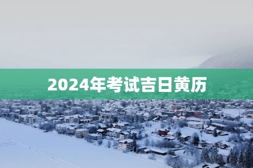 2025年考试吉日黄历