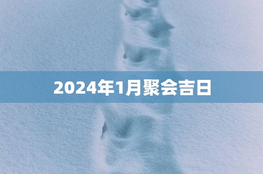 2025年1月聚会吉日