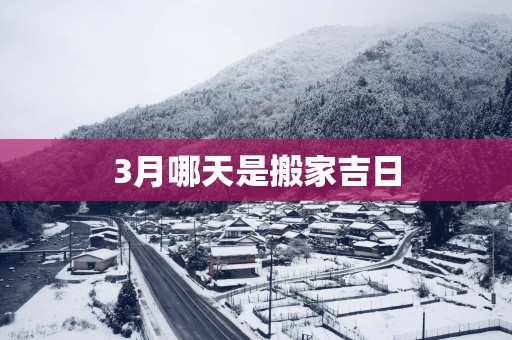3月哪天是搬家吉日