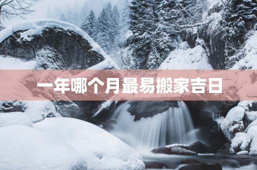 一年哪个月最易搬家吉日