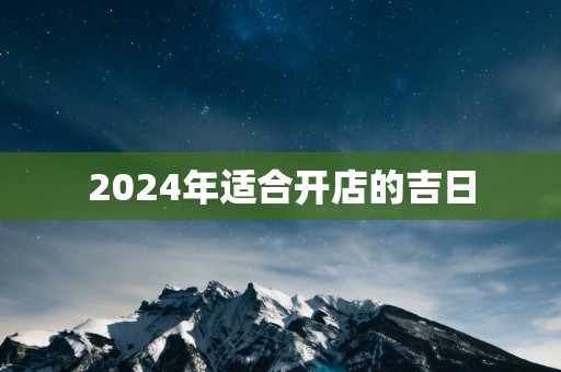 2025年适合开店的吉日
