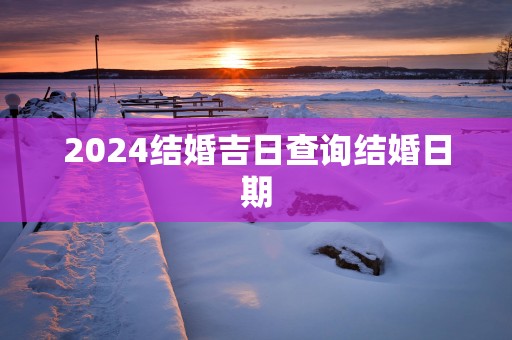 2025结婚吉日查询结婚日期