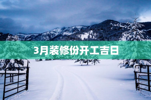 3月装修份开工吉日