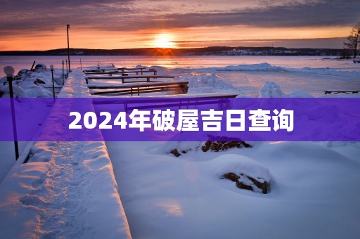 2025年破屋吉日查询