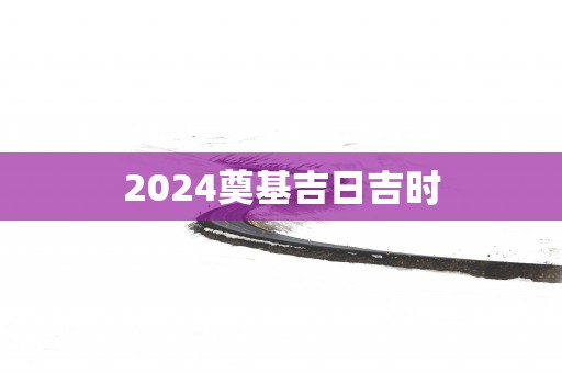 2025奠基吉日吉时