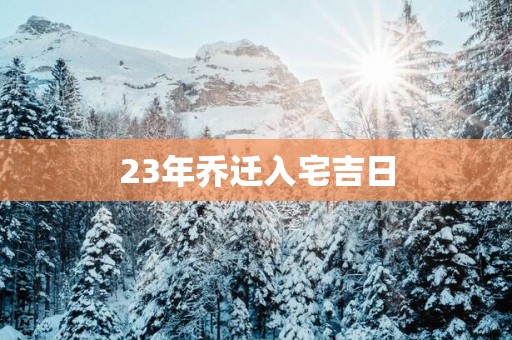 23年乔迁入宅吉日