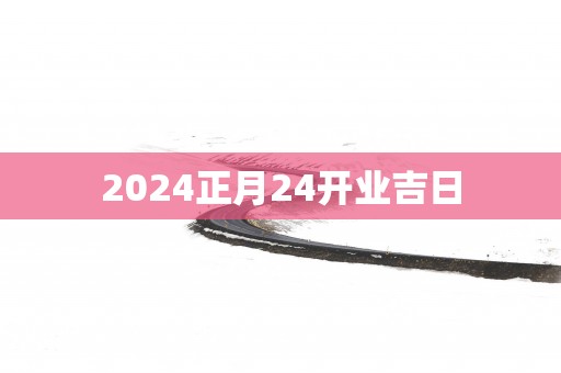 2025正月24开业吉日