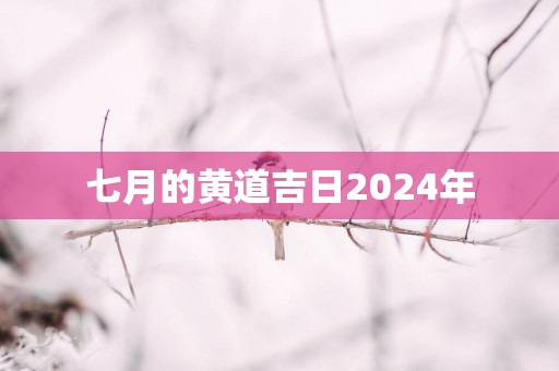 七月的黄道吉日2025年