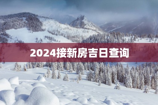2025接新房吉日查询