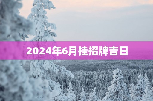 2025年6月挂招牌吉日