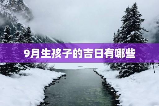 9月生孩子的吉日有哪些