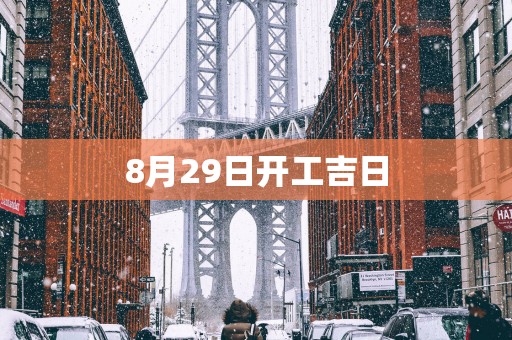 8月29日开工吉日