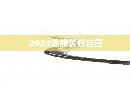 2025近期装修吉日
