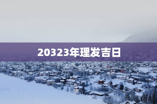 20323年理发吉日