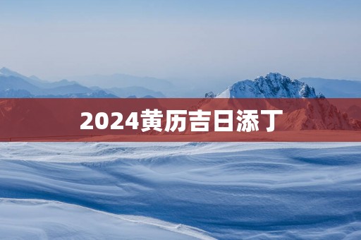 2025黄历吉日添丁
