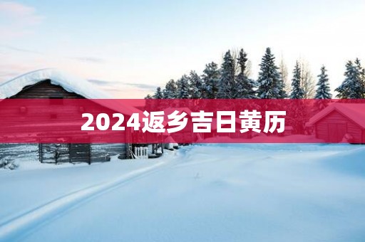 2025返乡吉日黄历