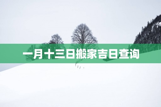 一月十三日搬家吉日查询