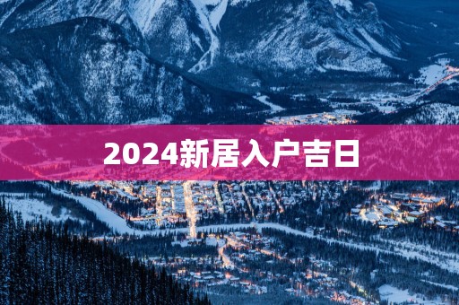 2025新居入户吉日