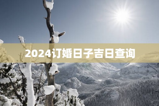 2025订婚日子吉日查询