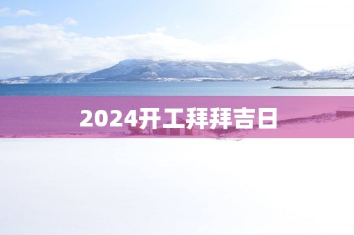 2025开工拜拜吉日