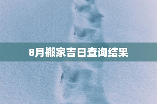 8月搬家吉日查询结果