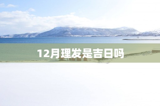 12月理发是吉日吗