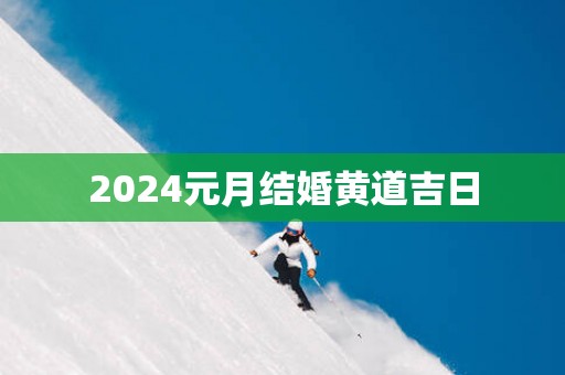 2025元月结婚黄道吉日