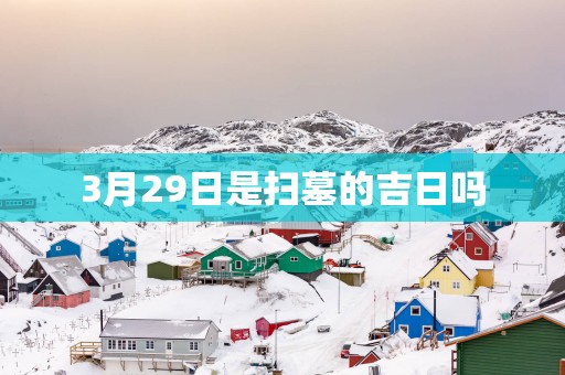 3月29日是扫墓的吉日吗