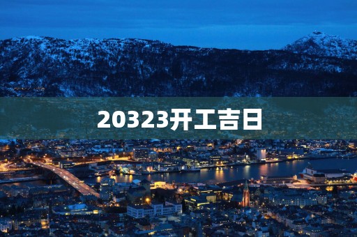 20323开工吉日