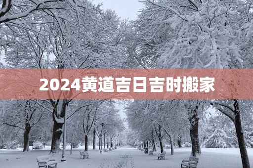 2025黄道吉日吉时搬家