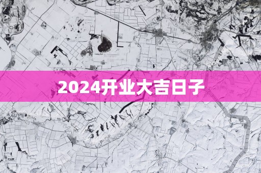 2025开业大吉日子