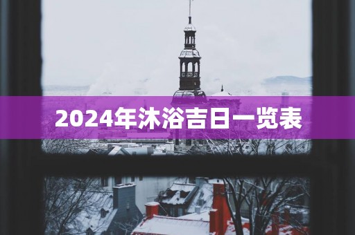 2025年沐浴吉日一览表