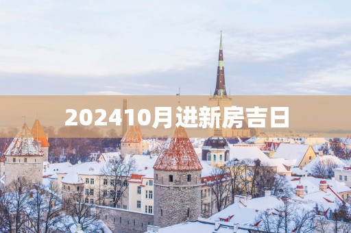 202510月进新房吉日
