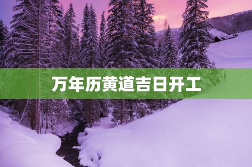 万年历黄道吉日开工