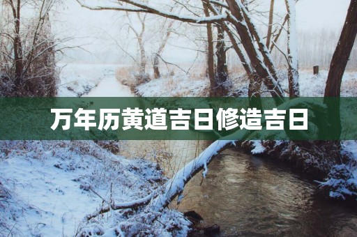 万年历黄道吉日修造吉日