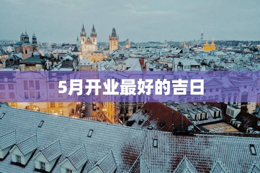 5月开业最好的吉日