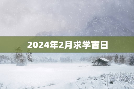2025年2月求学吉日