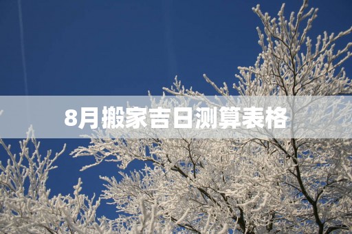 8月搬家吉日测算表格