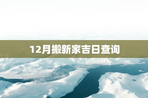 12月搬新家吉日查询